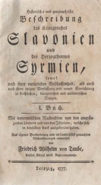 Historische und geographische Beschreibung des Königreiches Slavonien und des Herzogthumes Syrmien, sowol nach ihrer natürlichen Beschaffenheit, als auch nach ihrer itzigen Verfassung und neuen Einrichtung in kirchlichen, bürgerlichen und militärischen Di